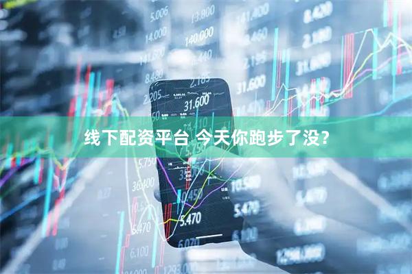 线下配资平台 今天你跑步了没？